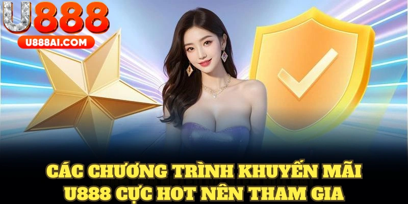 Các chương trình khuyến mãi U888 cực Hot nên tham gia Các chương trình khuyến mãi U888 cực Hot nên tham gia