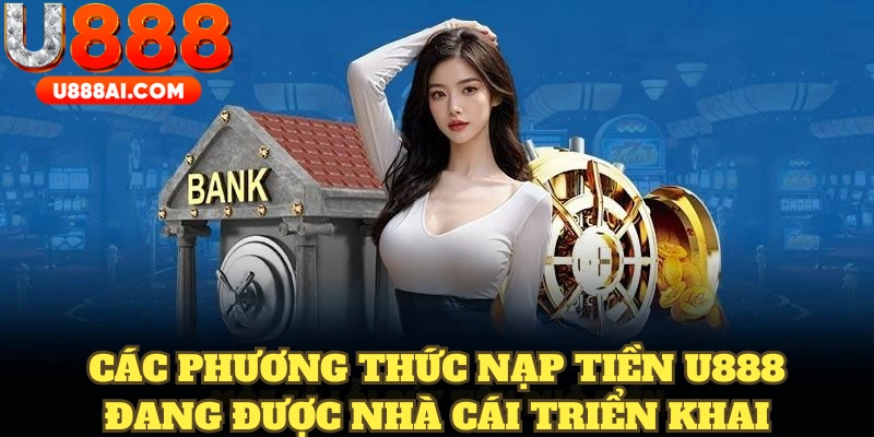Các phương thức nạp tiền U888 đang được nhà cái triển khai Các phương thức nạp tiền U888 đang được nhà cái triển khai