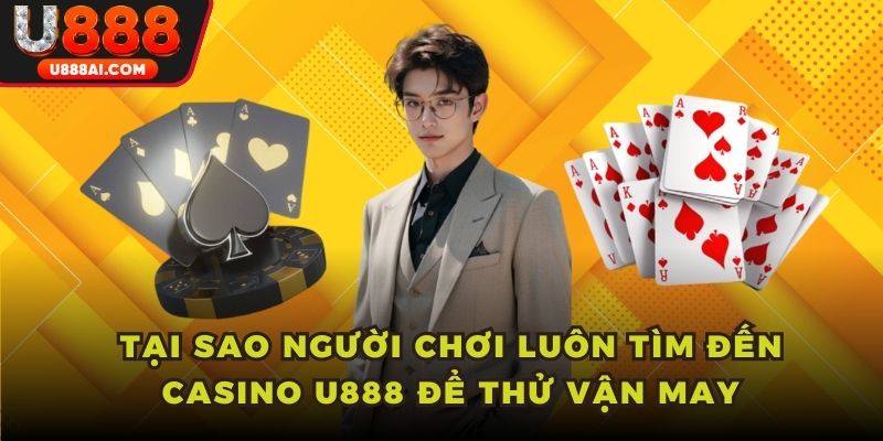 Tại sao người chơi luôn tìm đến casino U888 để thử vận may Tại sao người chơi luôn tìm đến casino U888 để thử vận may