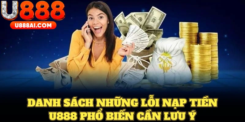Danh sách những lỗi nạp tiền U888 phổ biến cần lưu ý Danh sách những lỗi nạp tiền U888 phổ biến cần lưu ý
