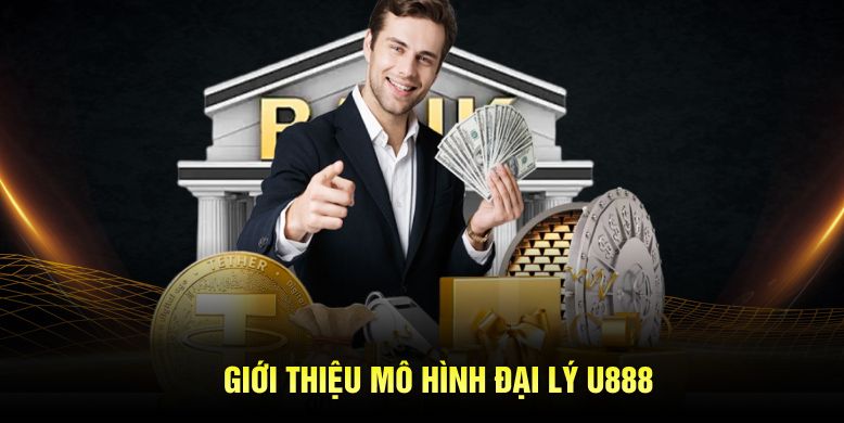 Giới thiệu mô hình đại lý U888 Giới thiệu mô hình đại lý U888