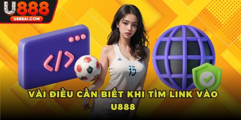 Vài điều cần biết khi tìm link vào U888 Vài điều cần biết khi tìm link vào U888