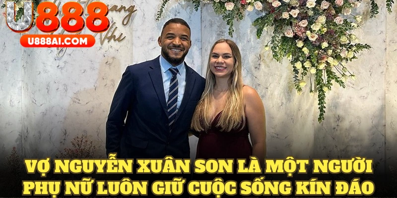 Vợ Nguyễn Xuân Son là một người phụ nữ luôn giữ cuộc sống kín đáo Vợ Nguyễn Xuân Son là một người phụ nữ luôn giữ cuộc sống kín đáo