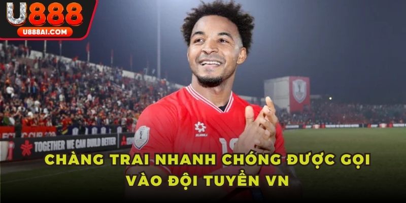 Chàng trai nhanh chóng được gọi vào đội tuyển VN Chàng trai nhanh chóng được gọi vào đội tuyển VN